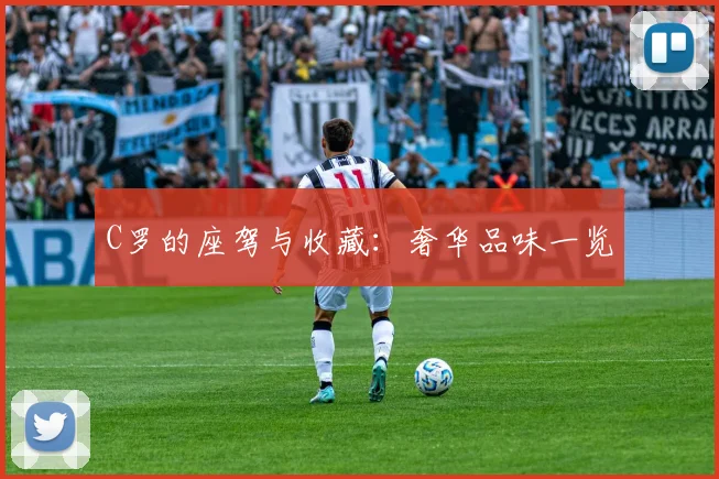 C罗的座驾与收藏：奢华品味一览